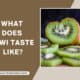 What Does Kiwi Taste Like